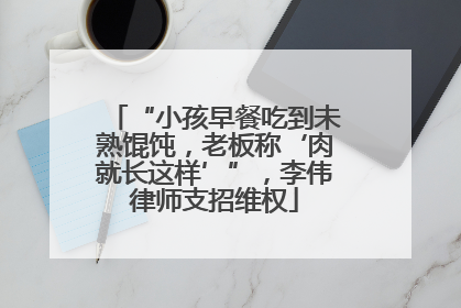 “小孩早餐吃到未熟馄饨，老板称‘肉就长这样’”，李伟律师支招维权